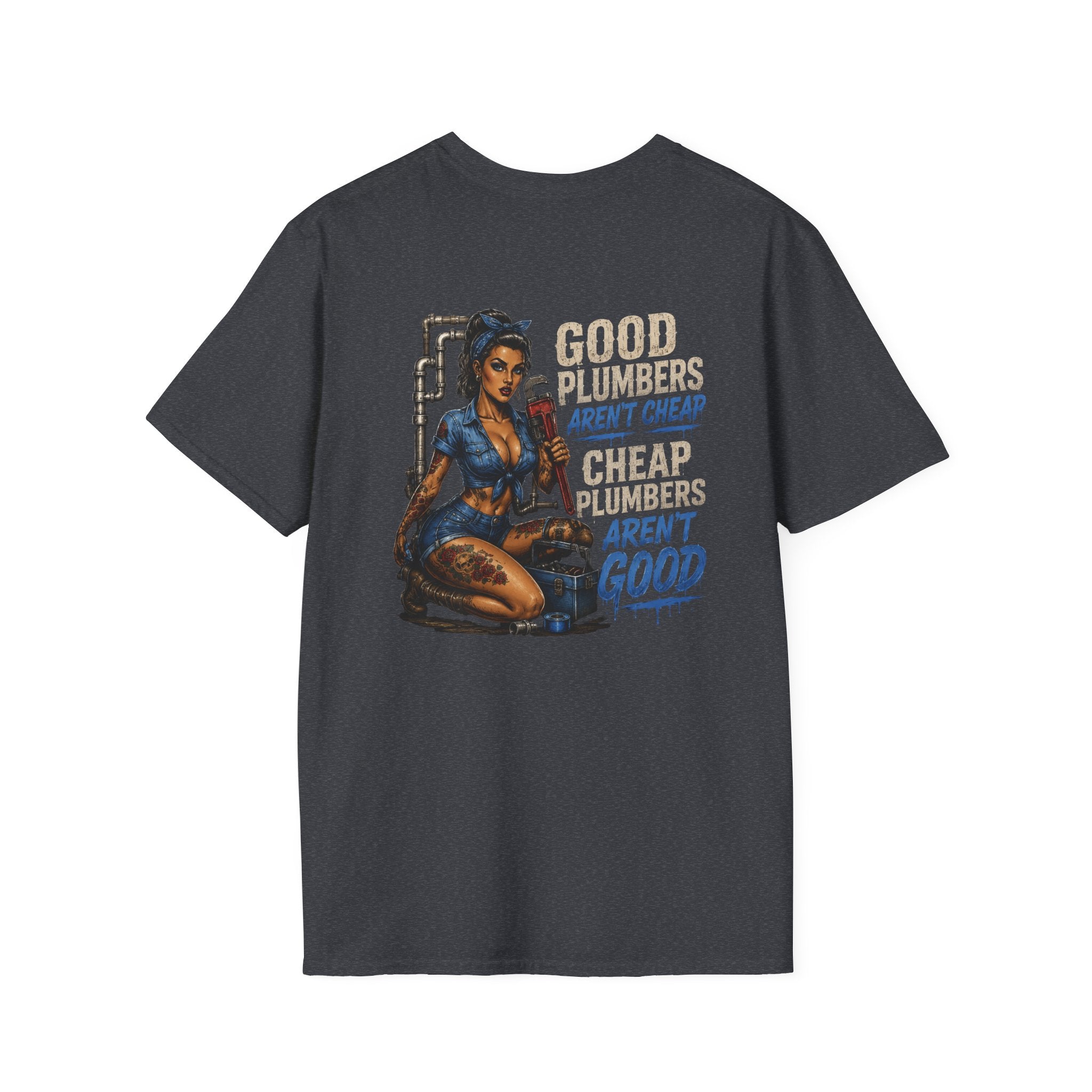 Good Plumbers Aren’t Cheap 
T-Shirt