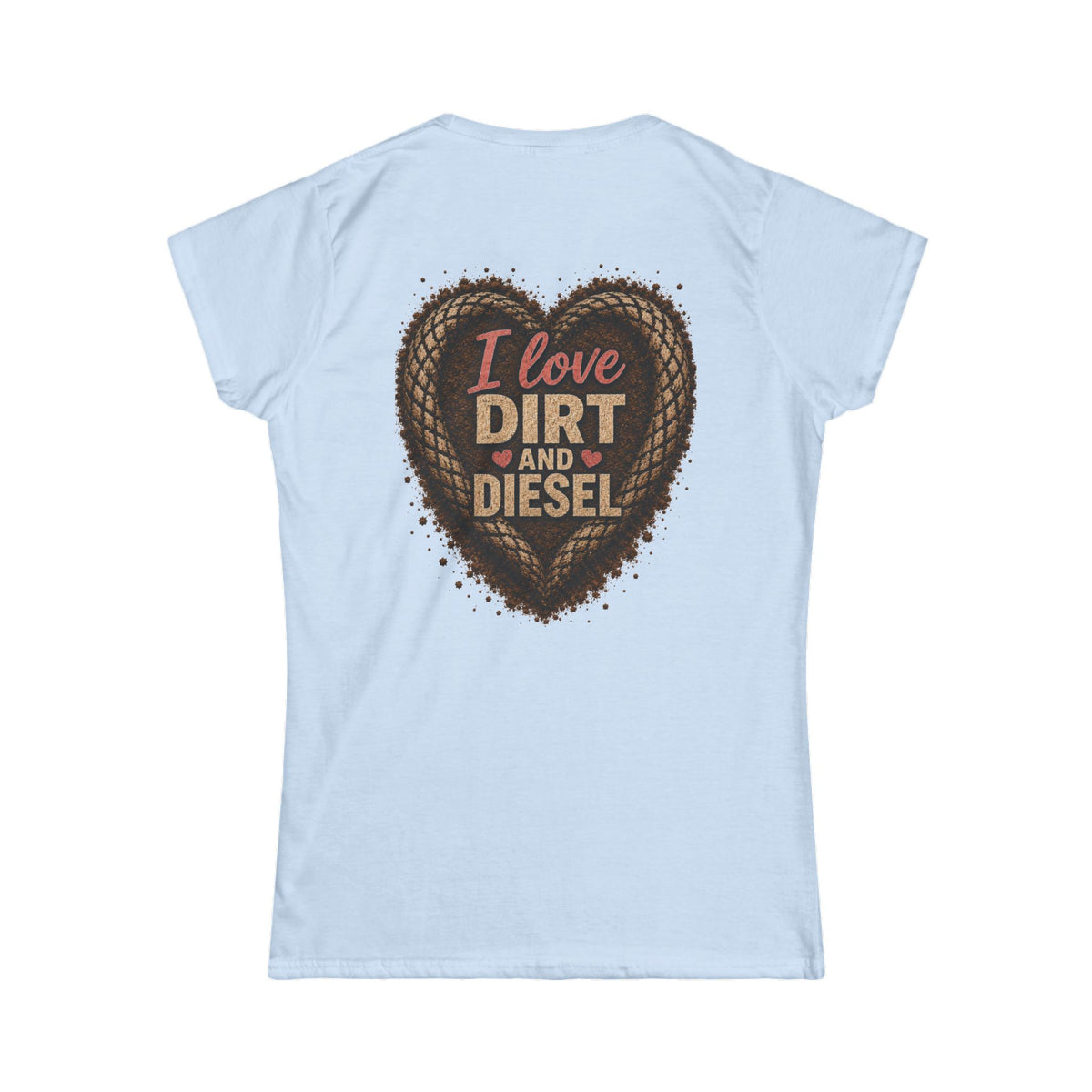 I love Dirt and Diesel Women's Tee