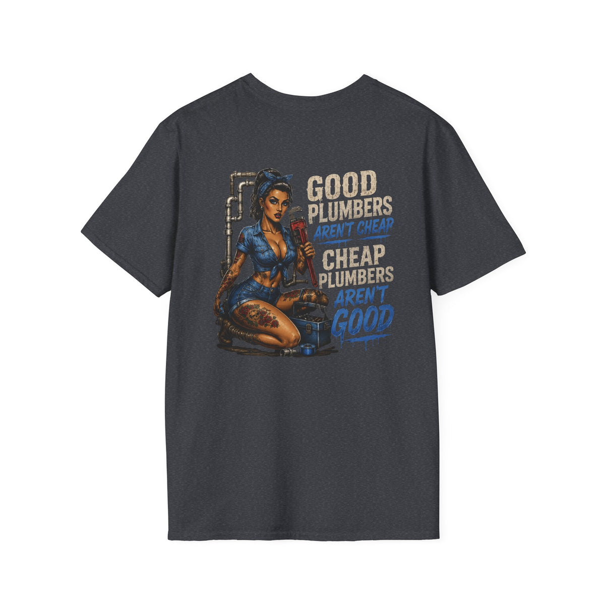 Good Plumbers Aren’t Cheap 
T-Shirt