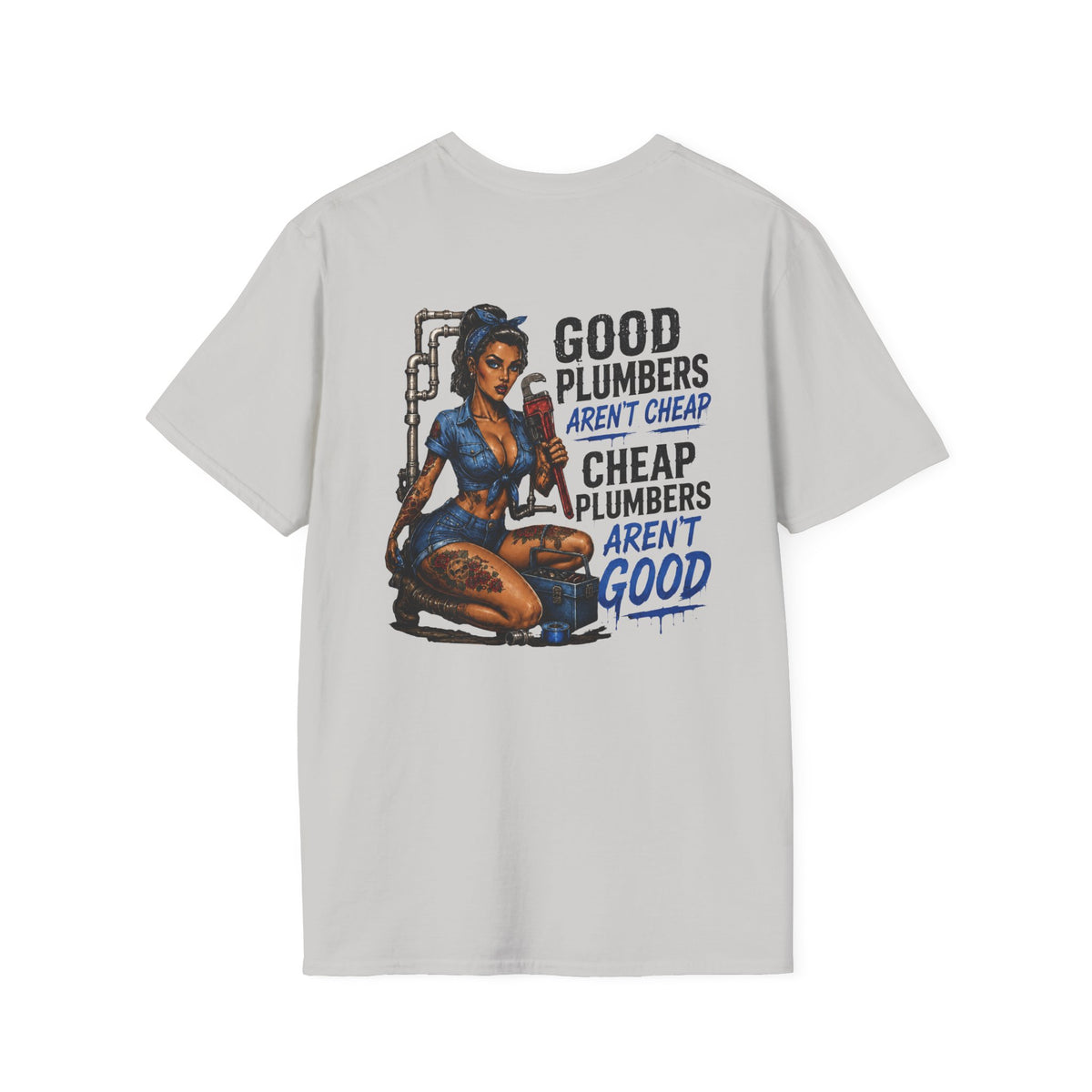 Good Plumbers Aren’t Cheap 
T-Shirt